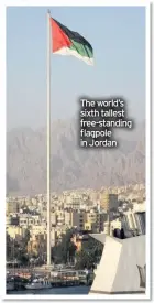  ??  ?? The world’s sixth tallest free-standing flagpole in Jordan