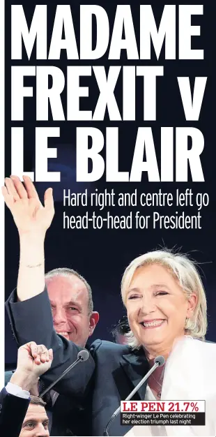  ??  ?? LE PEN 21.7% Right-winger Le Pen celebratin­g her election triumph last night