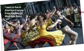  ?? ?? I want to live in America! A scene from Spielberg’s West Side Story