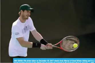  ??  ?? ABU DHABI: File photo taken on December 28, 2017 shows Andy Murray of Great Britain taking part in a tennis practice session in Abu Dhabi prior to heading to compete in the Australian Open in January. — AFP