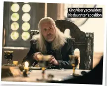  ?? ?? King Viserys considers his daughter’s position