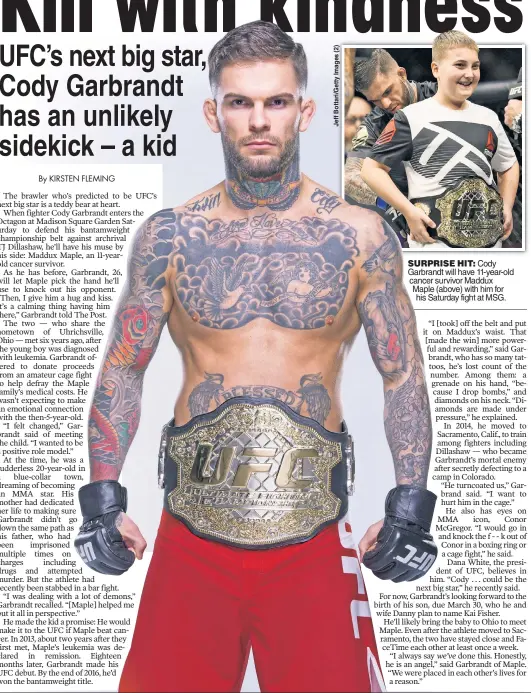  ??  ?? SURPRISE HIT: Cody Garbrandt will have 11-year-old cancer survivor Maddux Maple (above) with him for his Saturday fight at MSG.