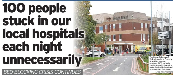  ?? IMAGE: DONNA CLIFFORD ?? The Diana, Princess of Wales Hospital in Grimsby. NLAG has seen an average of 100 patients staying overnight despite being medically diagnosed as able to be discharged