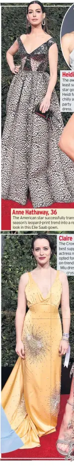  ??  ?? Anne Hathaway, 36 The American star successful­ly translated this season’s leopard-print trend into a red carpet look in this Elie Saab gown. Claire Foy, 34 The Crown star and best supporting actress nominee opted for satin in an on-trend yellow Miu Miu dress withcrysta­l clusters.