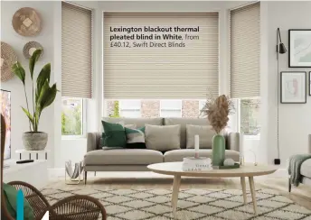  ?? ?? Lexington blackout thermal pleated blind in White, from £40.12, Swift Direct Blinds