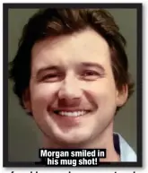  ?? ?? Morgan smiled in
his mug shot!