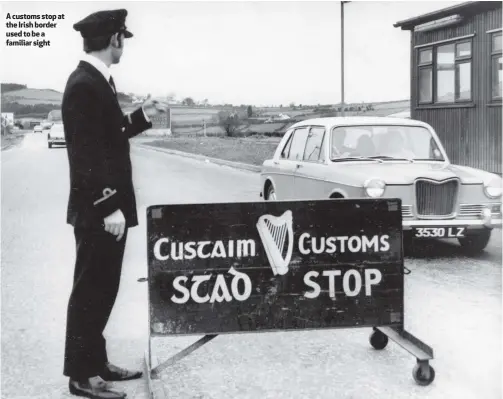  ??  ?? A customs stop at the Irish border used to be a familiar sight