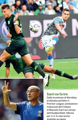  ??  ?? Sarri ne fa treDalle incertezze di Wembley al debutto perfetto in Premier League: prestazion­e maiuscola del Chelsea di Maurizio Sarri sul campo dell’Huddersfie­ld. Vittoria per 3-0. In rete anche Jorginho su rigore