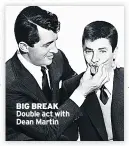  ??  ?? BIG BREAK Double act with Dean Martin