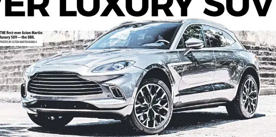  ?? Photos By Aston Martin Manila ?? THE first-ever Aston Martin luxury Suv—the DBX.