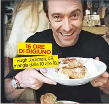  ??  ?? 16 ORE DI DIGIUNO Hugh Jackman, 48, 18. mangia dalle 10 alle