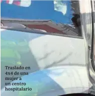  ??  ?? Traslado en 4x4 de una mujer a un centro hospitalar­io