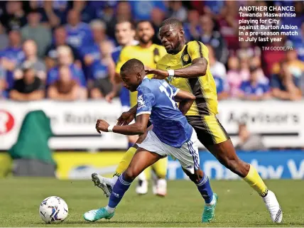  ?? TIM GOODE/PA ?? ANOTHER CHANCE: Tawanda Maswanhise playing for City against Burton Albion in a pre-season match in July last year