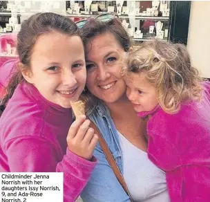  ??  ?? Childminde­r Jenna Norrish with her daughters Issy Norrish, 9, and Ada-rose Norrish, 2