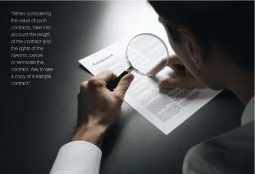  ??  ?? “When considerin­g the value of such contracts, take into account the length of the contract and the rights of the client to cancel or terminate the contract. Ask to see a copy of a sample contract.”