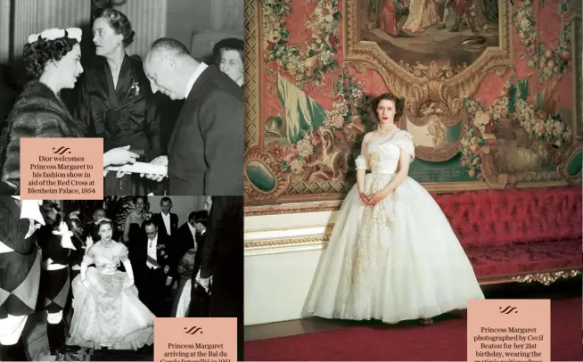  ??  ?? Dior welcomes Princess Margaret to his fashion show in aid of the Red Cross at Blenheim Palace, 1954 Princess Margaret arriving at the Bal du Cercle Interallié in 1951 Princess Margaret photograph­ed by Cecil Beaton for her 21st birthday, wearing the matinée poétique dress