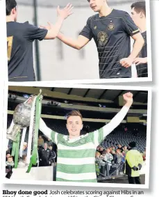  ??  ?? Bhoy done good Josh celebrates scoring against Hibs in an SFA Youth Cup clash, top, and lifting the City of Glasgow Cup, above