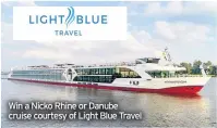  ??  ?? Win a Nicko Rhine or Danube cruise courtesy of Light Blue Travel