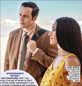  ??  ?? LOVE HURTS: DI Neville (Ralf
Little) and DS Florence (Josephine Jobert) fail to get together
...again