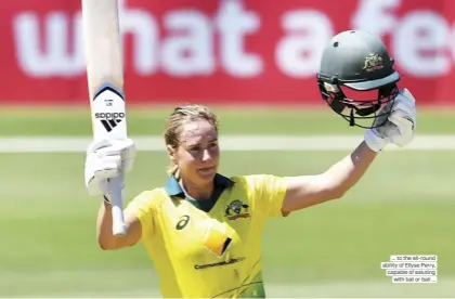  ??  ?? ... to the all-round ability of Ellyse Perry, capable of saluting with bat or ball ...