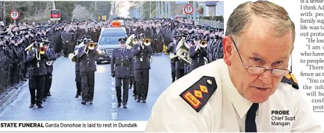  ??  ?? STATE FUNERAL Garda Donohoe is laid to rest in Dundalk PROBE Chief Supt Mangan