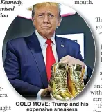  ?? ?? GOLD MOVE: Trump and his expensive sneakers