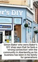 ?? ?? Simon Baker who owns Baker’s DIY shop says that he feels a ‘strong connection’ with the community in Aberkenfig as his business has been in his family for generation­s