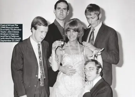  ??  ?? Cast of At Last The
1948 Show (c/wise from left): Tim Brooketayl­or, John Cleese, Graham Chapman and Marty Feldman with Aimi Macdonald, September 23, 1967