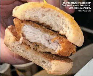  ?? AMARA KESERU ?? The ‘absolutely appalling’ Chicken Legend bought at Llanelli McDonald’s.