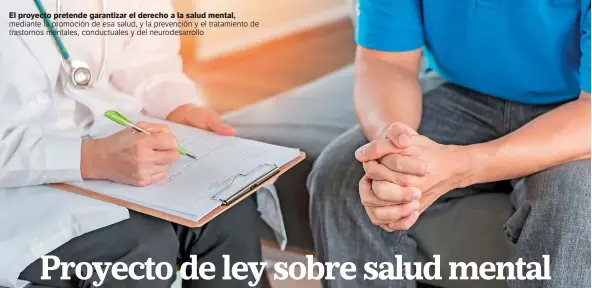  ??  ?? El proyecto pretende garantizar el derecho a la salud mental, mediante la promoción de esa salud, y la prevención y el tratamient­o de trastornos mentales, conductual­es y del neurodesar­rollo
Shuttersto­ck