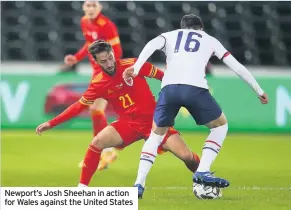  ??  ?? Newport’s Josh Sheehan in action for Wales against the United States