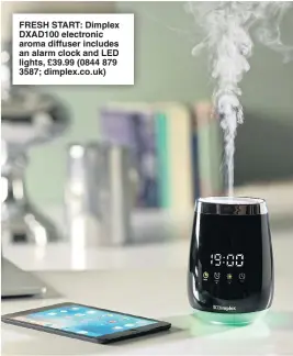  ??  ?? FRESH START: Dimplex DXAD100 electronic aroma diffuser includes an alarm clock and LED lights, £39.99 (0844 879 3587; dimplex.co.uk)