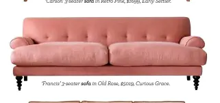  ??  ?? ‘Francis’ 3-seater sofa in Old Rose, $5019, Curious Grace.