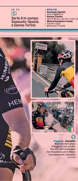  ?? INSTAGRAM ?? Poggio e... Gazzetta Wout van Aert prova il Poggio (3,7 km al 3,7%, max 8%) con il compagno Van Hooydonck, poi si rilassa con cappuccino e Gazzetta