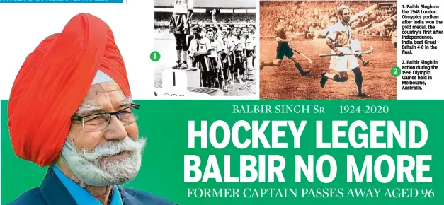  ??  ?? 1. Balbir Singh on the 1948 London Olmypics podium after India won the gold medal, the country’s first after Independen­ce. India beat Great Britain 4-0 in the final.
2. Balbir Singh in action during the
1956 Olympic Games held in Melbourne, Australia.