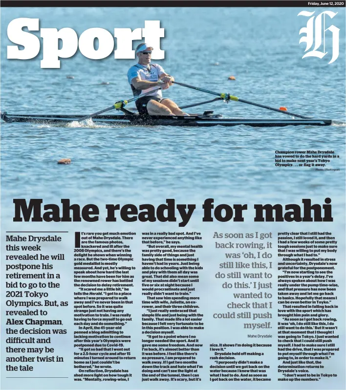  ?? Photo / Photosport ?? Champion rower Mahe Drysdale has vowed to do the hard yards in a bid to make next year’s Tokyo Olympics . . . or flag it away.