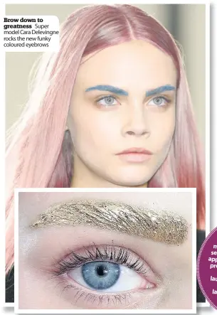  ??  ?? Brow down to greatness Super model Cara Delevingne rocks the new funky coloured eyebrows