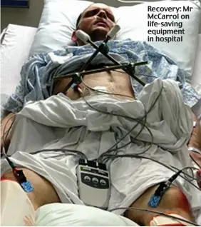  ??  ?? Recovery: Mr McCarrol on life-saving equipment in hospital