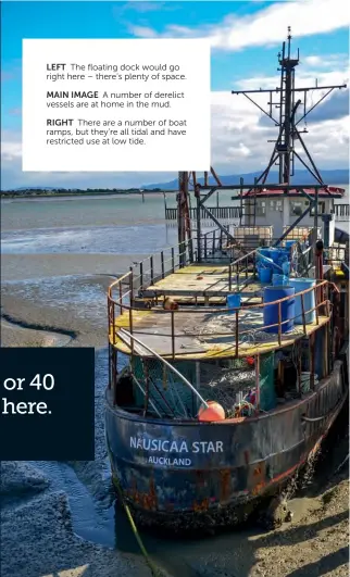  ??  ?? LEFT The floating dock would go right here – there’s plenty of space. MAIN IMAGE A number of derelict vessels are at home in the mud.
RIGHT There are a number of boat ramps, but they’re all tidal and have restricted use at low tide.