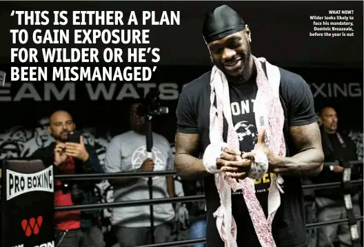  ??  ?? WHAT NOW? Wilder looks likely to face his mandatory, Dominic Breazeale, before the year is out