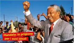  ??  ?? Sopra, Nelson Mandela ( 1918-2013): prima di diventare presidente del Sudafrica, aveva trascorso 27 anni dietro le sbarre per non rinnegare la sua lotta anti apartheid. «Anche dal carcere riuscì a regalare sogni al suo popolo», dice don Mazzi. Mandela: in prigione per i suoi ideali