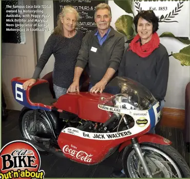  ??  ?? The famous Coca Cola TZ350 owned by Motorcycli­ng Australia, with Peggy Hyde, Mick Pettifer and Marylou Nees (proprietor of Garage Motorcycle­s in Strathalby­n).