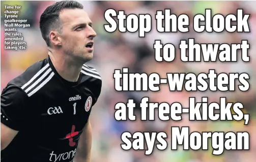  ??  ?? Time for change: Tyrone goalkeeper Niall Morgan wants the rules amended for players taking ‘45s’