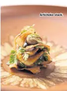  ??  ?? Artichoke stack.