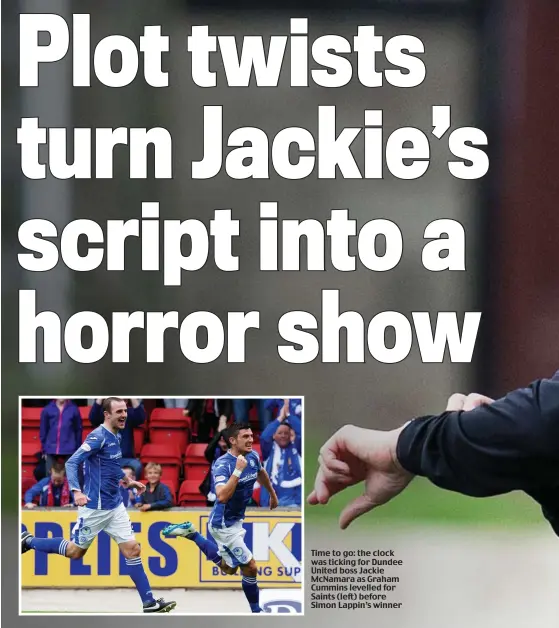  ??  ?? Time to go: the clock was ticking for Dundee United boss Jackie McNamara as Graham Cummins levelled for Saints (left) before Simon Lappin’s winner