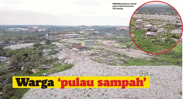  ??  ?? KEADAAN kawasan penempatan 250 keluarga yang kotor dan daif. KAWASAN pelupusan sampah yang menjadi penempatan 250 keluarga.