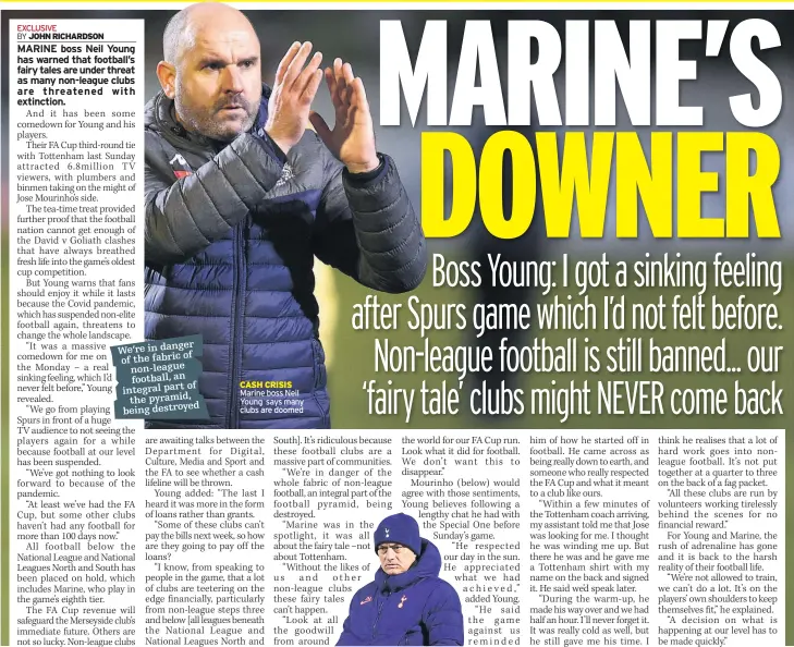  ??  ?? We’re in danger
of of the fabric non-league football, an
of integral part
the pyramid, being destroyed
CASH CRISIS Marine boss Neil Young says many clubs are doomed