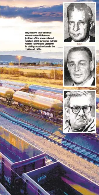  ?? ?? Roy Bottorff (top) and Paul Overstreet (middle) were just two of the seven railroad workers killed by former railroad worker Rudy Bladel (bottom) in Michigan and Indiana in the 1960s and 1970s.