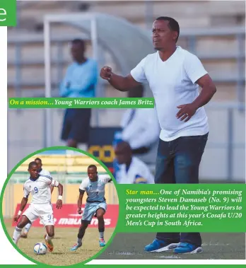  ??  ?? On a mission… Young Warriors coach James Britz.
Star man… One of Namibia’s promising youngsters Steven Damaseb (No. 9) will be expected to lead the Young Warriors to greater heights at this year’s Cosafa U/20 Men’s Cup in South Africa.