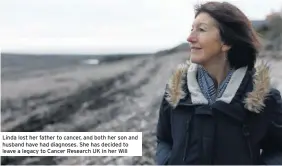  ??  ?? Linda lost her father to cancer, and both her son and husband have had diagnoses. She has decided to leave a legacy to Cancer Research UK in her Will